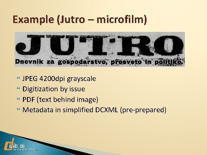 Example (Jutro – microfilm) JPEG 4200 dpi grayscale Digitization by issue PDF (text behind
