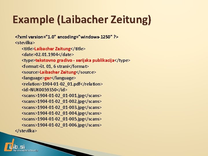 Example (Laibacher Zeitung) <? xml version="1. 0" encoding="windows-1250" ? > <stevilka> <title>Laibacher Zeitung</title> <date>02.