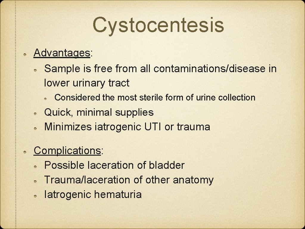 Cystocentesis Advantages: Sample is free from all contaminations/disease in lower urinary tract Considered the Cystocentesis Advantages: Sample is free from all contaminations/disease in lower urinary tract Considered the