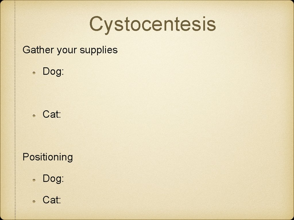 Cystocentesis Gather your supplies Dog: Cat: Positioning Dog: Cat: Cystocentesis Gather your supplies Dog: Cat: Positioning Dog: Cat: