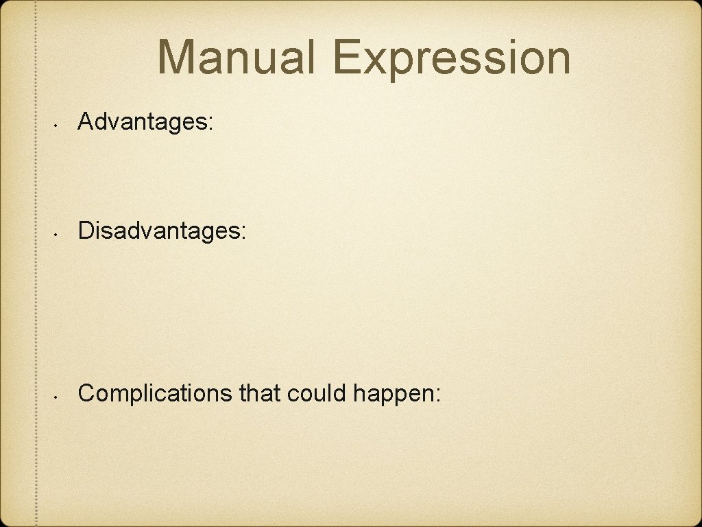 Manual Expression • Advantages: • Disadvantages: • Complications that could happen: Manual Expression • Advantages: • Disadvantages: • Complications that could happen: