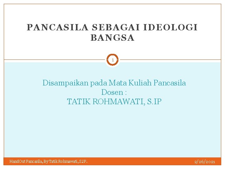 PANCASILA SEBAGAI IDEOLOGI BANGSA 1 Disampaikan pada Mata Kuliah Pancasila Dosen : TATIK ROHMAWATI,