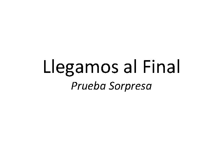 Llegamos al Final Prueba Sorpresa 