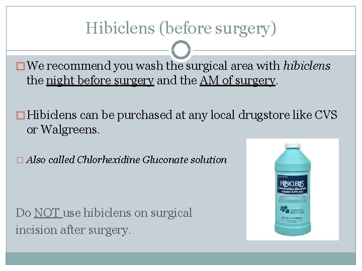 Hibiclens (before surgery) � We recommend you wash the surgical area with hibiclens the