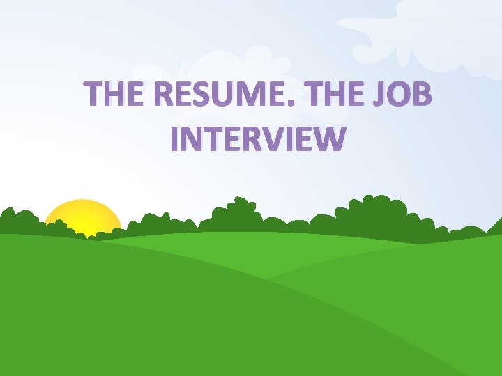 THE RESUME. THE JOB INTERVIEW 