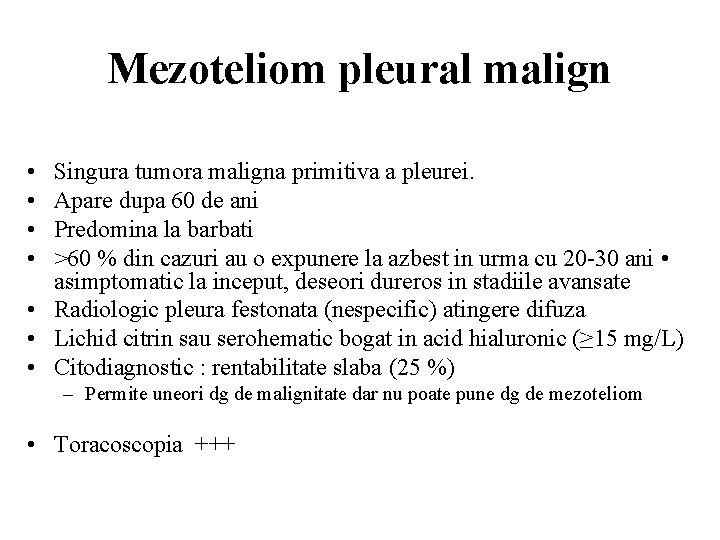 Mezoteliom pleural malign • • Singura tumora maligna primitiva a pleurei. Apare dupa 60