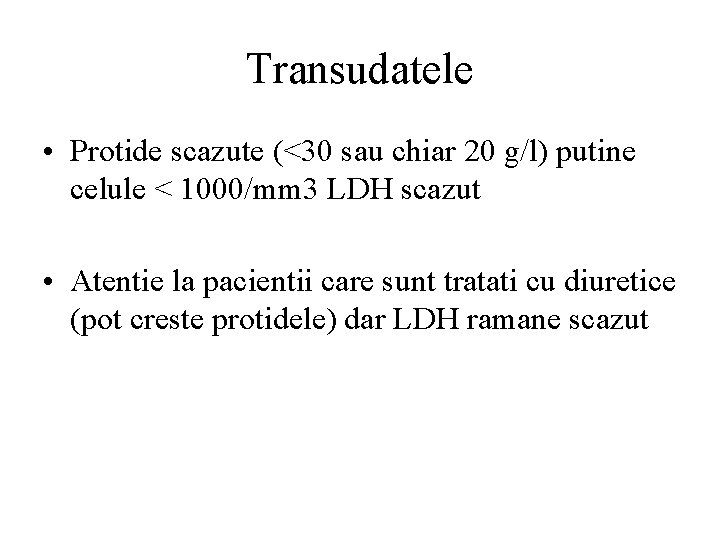 Transudatele • Protide scazute (<30 sau chiar 20 g/l) putine celule < 1000/mm 3