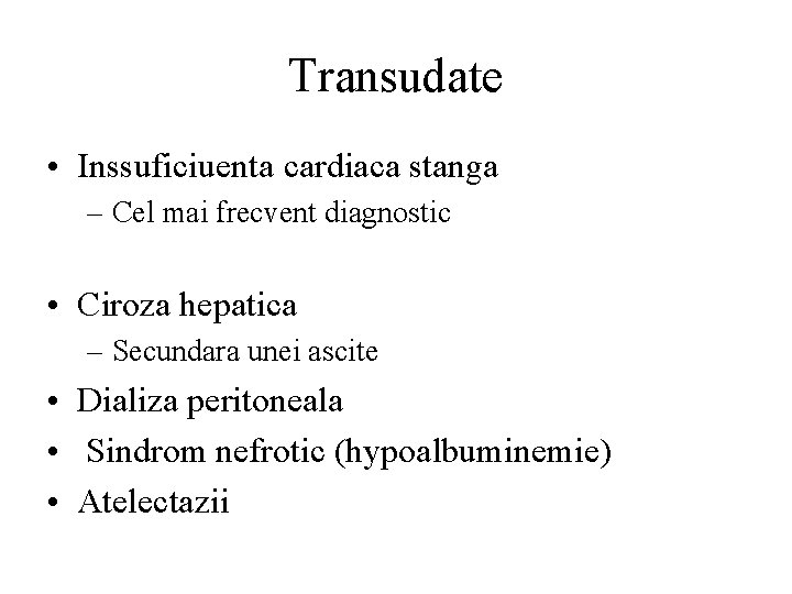 Transudate • Inssuficiuenta cardiaca stanga – Cel mai frecvent diagnostic • Ciroza hepatica –