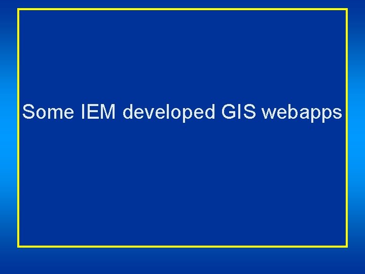 Some IEM developed GIS webapps 