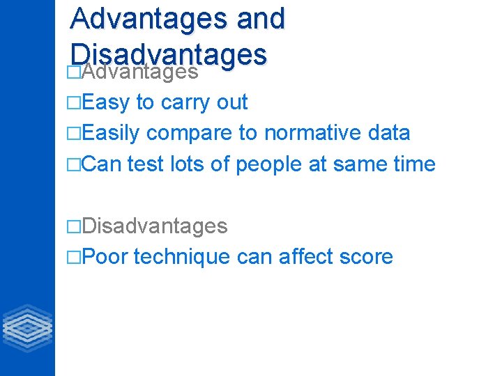 Advantages and Disadvantages �Advantages �Easy to carry out �Easily compare to normative data �Can