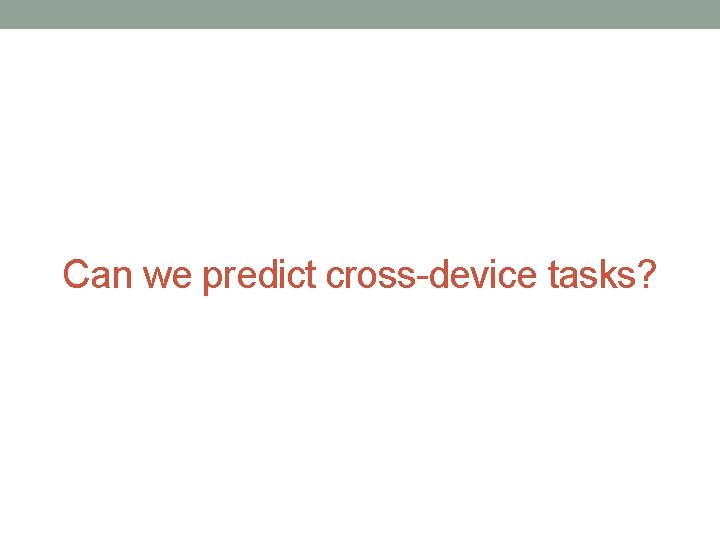 Can we predict cross-device tasks? 