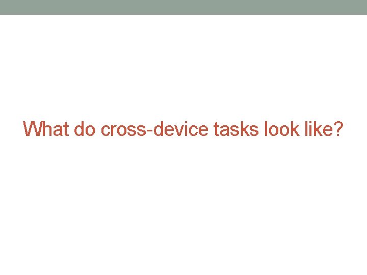 What do cross-device tasks look like? 