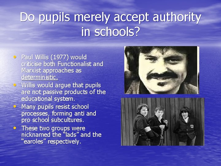 Do pupils merely accept authority in schools? • Paul Willis (1977) would • • Do pupils merely accept authority in schools? • Paul Willis (1977) would • •