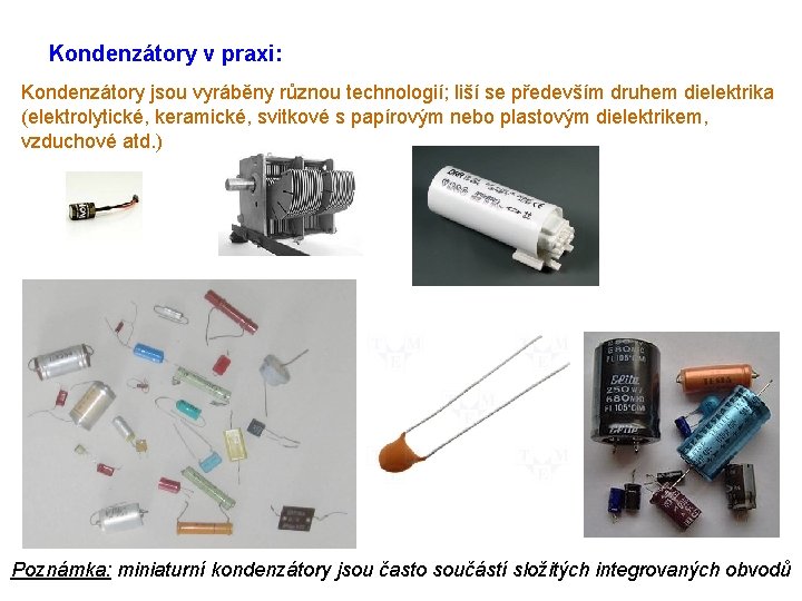 Kondenzátory v praxi: Kondenzátory jsou vyráběny různou technologií; liší se především druhem dielektrika (elektrolytické,