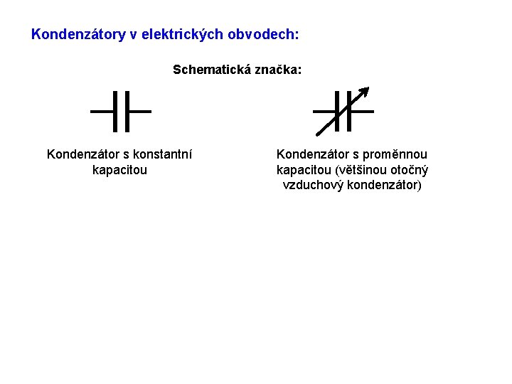 Kondenzátory v elektrických obvodech: Schematická značka: Kondenzátor s konstantní kapacitou Kondenzátor s proměnnou kapacitou