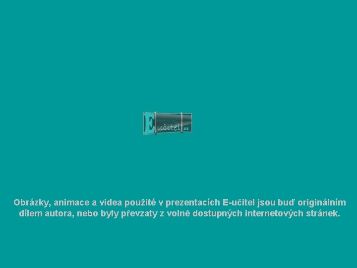 Obrázky, animace a videa použité v prezentacích E-učitel jsou buď originálním dílem autora, nebo