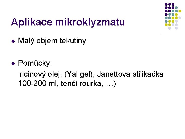 Aplikace mikroklyzmatu l Malý objem tekutiny Pomůcky: ricinový olej, (Yal gel), Janettova stříkačka 100