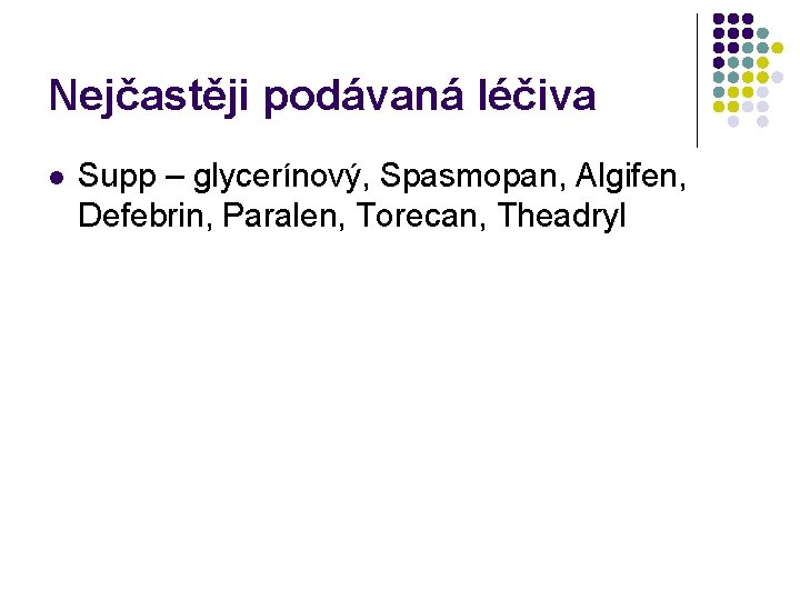 Nejčastěji podávaná léčiva l Supp – glycerínový, Spasmopan, Algifen, Defebrin, Paralen, Torecan, Theadryl 