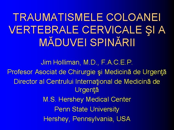 TRAUMATISMELE COLOANEI VERTEBRALE CERVICALE ŞI A MĂDUVEI SPINĂRII Jim Holliman, M. D. , F.