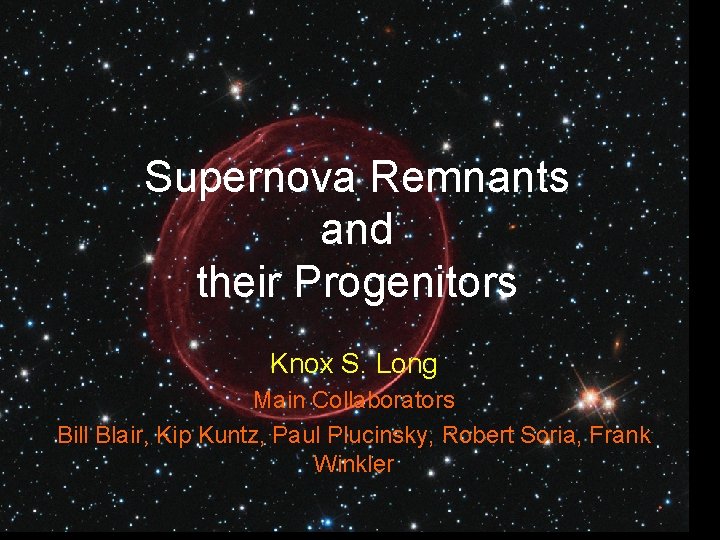 Supernova Remnants and their Progenitors Knox S. Long Main Collaborators Bill Blair, Kip Kuntz,