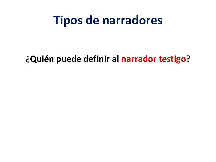 Tipos de narradores ¿Quién puede definir al narrador testigo? 
