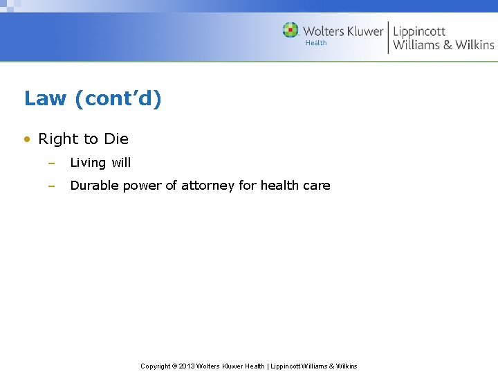 Law (cont’d) • Right to Die – Living will – Durable power of attorney