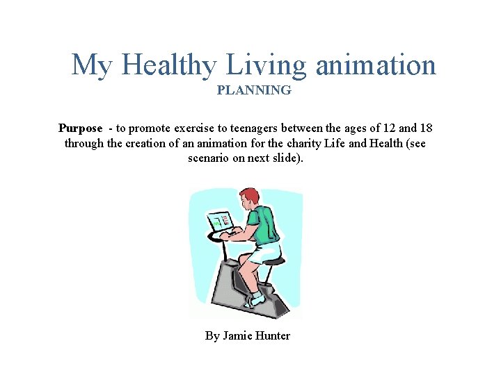 My Healthy Living animation PLANNING Purpose - to promote exercise to teenagers between the