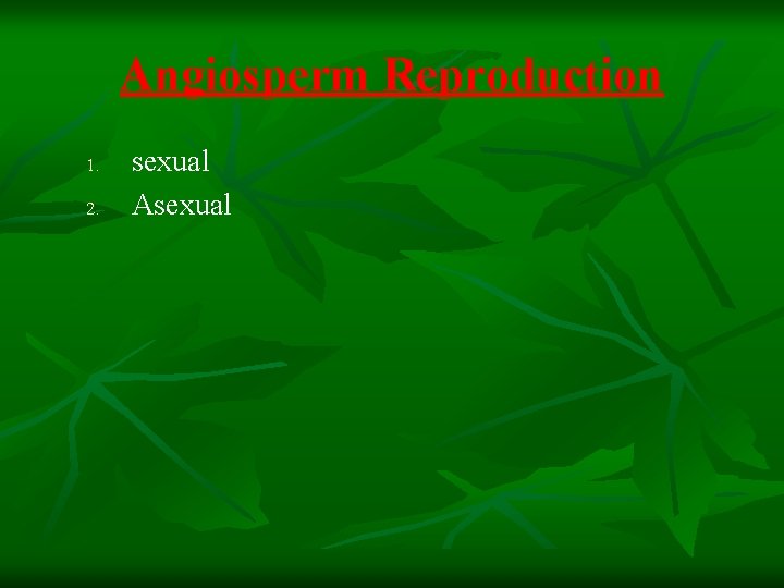 Angiosperm Reproduction 1. 2. sexual Asexual 