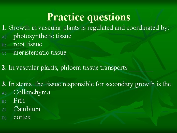 Practice questions 1. Growth in vascular plants is regulated and coordinated by: A) photosynthetic