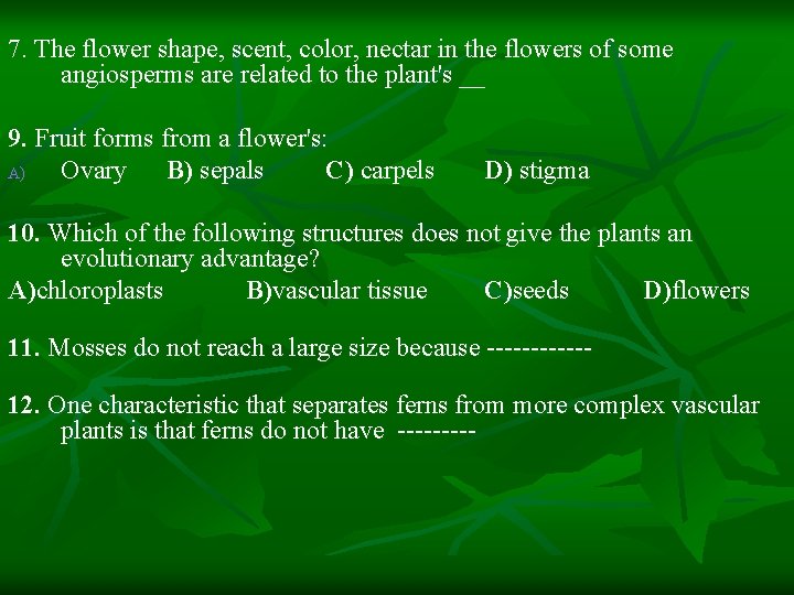 7. The flower shape, scent, color, nectar in the flowers of some angiosperms are