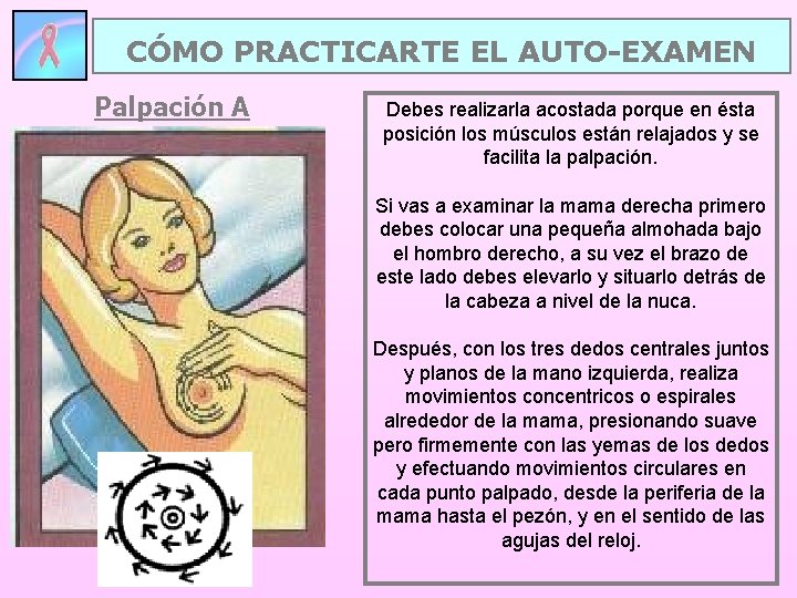 CÓMO PRACTICARTE EL AUTO-EXAMEN Palpación A Debes realizarla acostada porque en ésta posición los