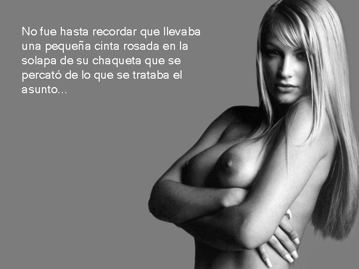 No fue hasta recordar que llevaba una pequeña cinta rosada en la solapa de No fue hasta recordar que llevaba una pequeña cinta rosada en la solapa de