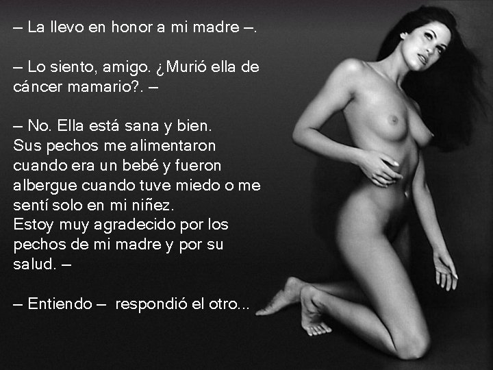 — La llevo en honor a mi madre —. — Lo siento, amigo. ¿Murió — La llevo en honor a mi madre —. — Lo siento, amigo. ¿Murió