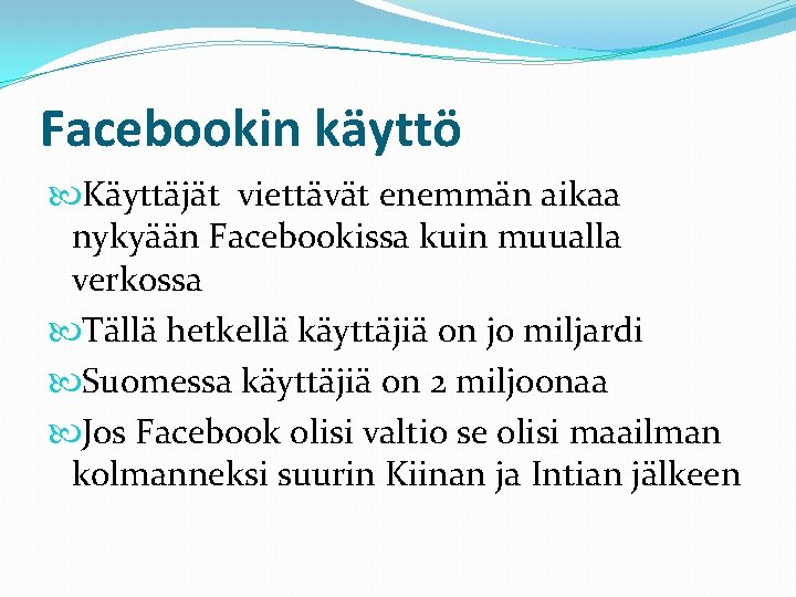 Facebookin käyttö Käyttäjät viettävät enemmän aikaa nykyään Facebookissa kuin muualla verkossa Tällä hetkellä käyttäjiä