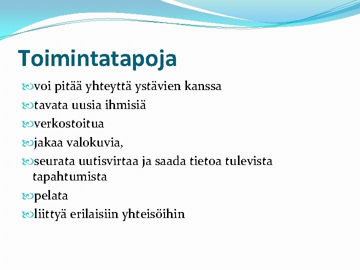 Toimintatapoja voi pitää yhteyttä ystävien kanssa tavata uusia ihmisiä verkostoitua jakaa valokuvia, seurata uutisvirtaa