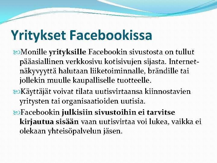 Yritykset Facebookissa Monille yrityksille Facebookin sivustosta on tullut pääasiallinen verkkosivu kotisivujen sijasta. Internetnäkyvyyttä halutaan