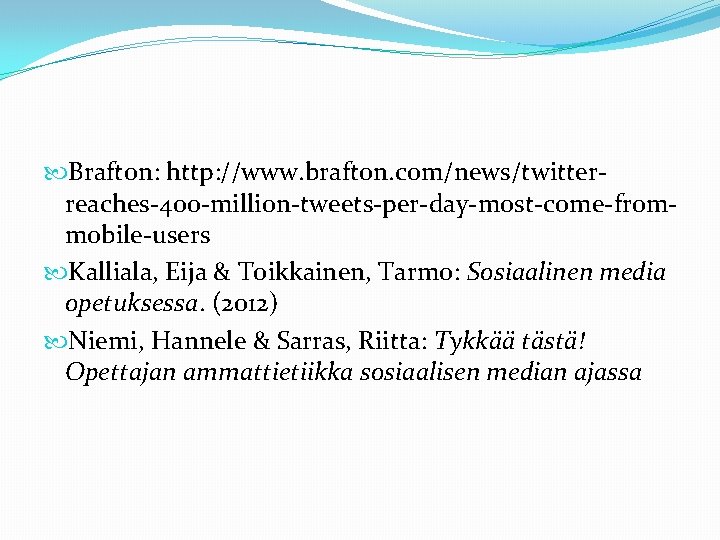  Brafton: http: //www. brafton. com/news/twitterreaches-400 -million-tweets-per-day-most-come-frommobile-users Kalliala, Eija & Toikkainen, Tarmo: Sosiaalinen media