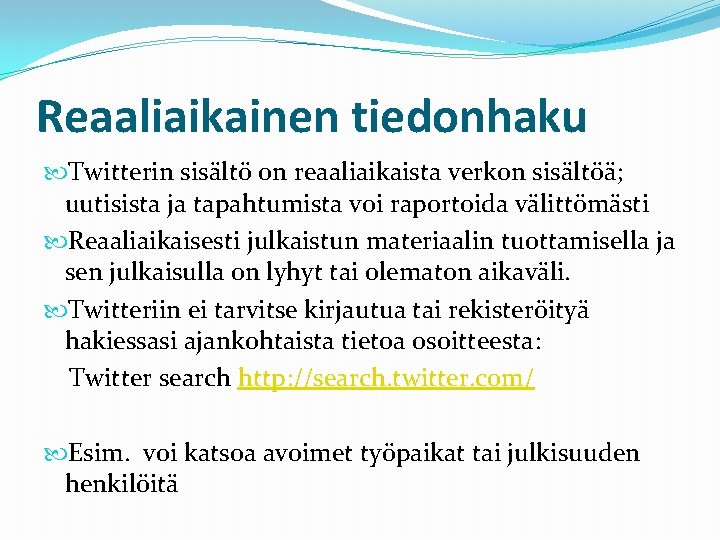 Reaaliaikainen tiedonhaku Twitterin sisältö on reaaliaikaista verkon sisältöä; uutisista ja tapahtumista voi raportoida välittömästi