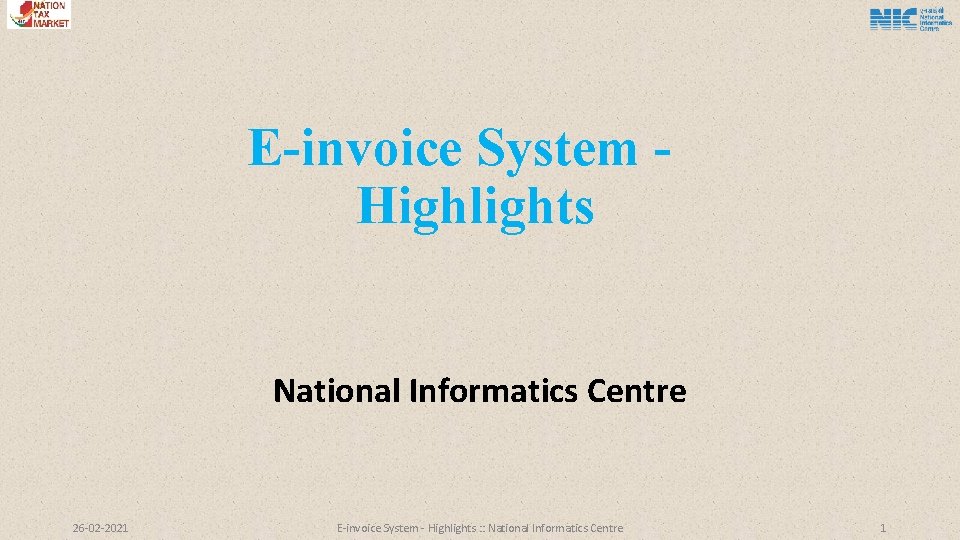 E-invoice System Highlights National Informatics Centre 26 -02 -2021 E-invoice System - Highlights :