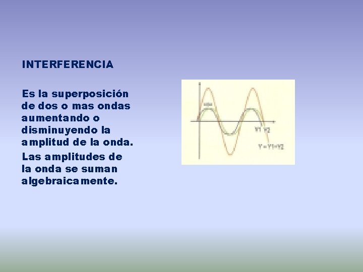 INTERFERENCIA Es la superposición de dos o mas ondas aumentando o disminuyendo la amplitud