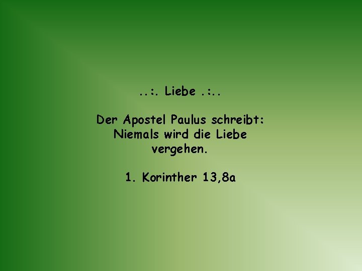 . . : . Liebe. : . . Der Apostel Paulus schreibt: Niemals wird