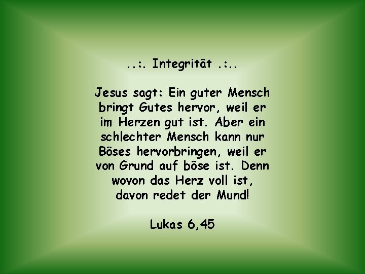 . . : . Integrität. : . . Jesus sagt: Ein guter Mensch bringt