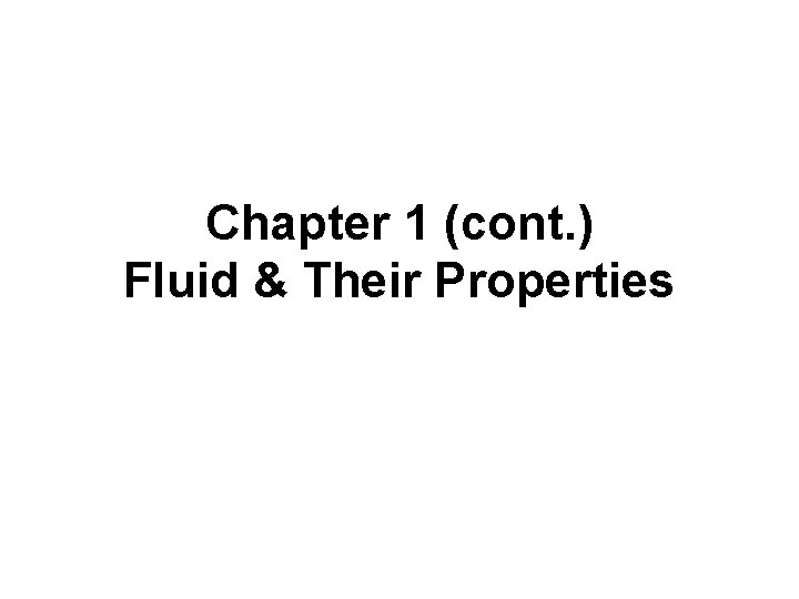 Chapter 1 (cont. ) Fluid & Their Properties 