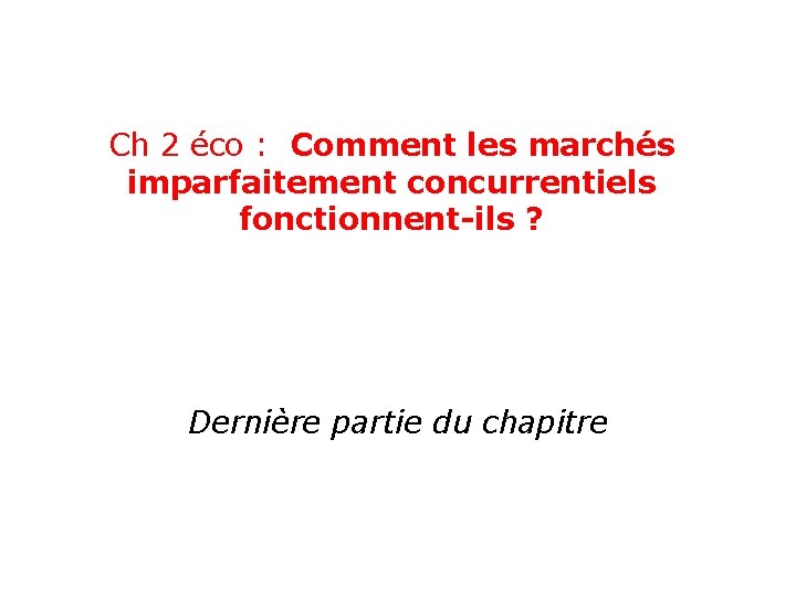 Ch 2 éco : Comment les marchés imparfaitement concurrentiels fonctionnent-ils ? Dernière partie du