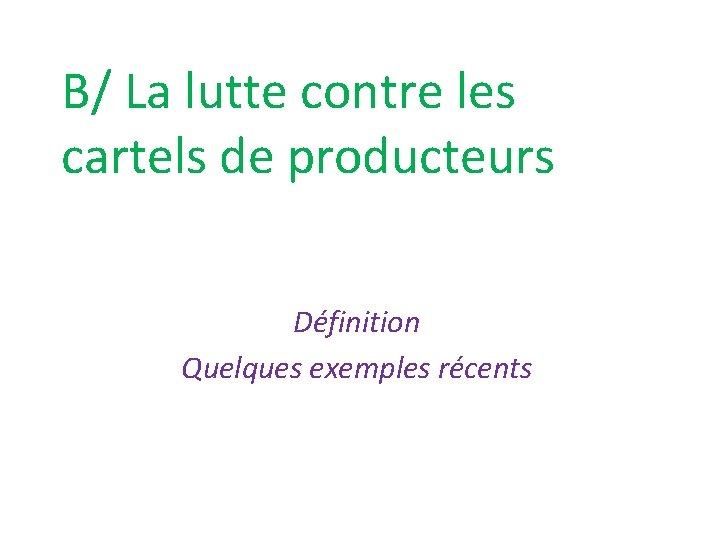 B/ La lutte contre les cartels de producteurs Définition Quelques exemples récents 