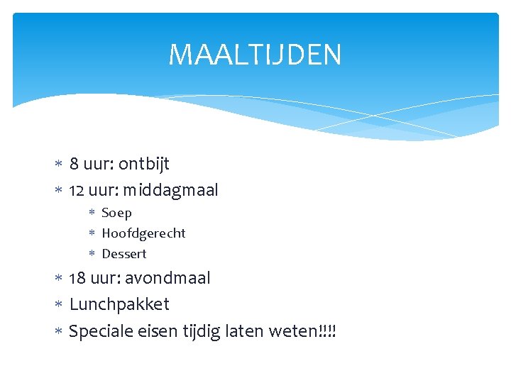 MAALTIJDEN 8 uur: ontbijt 12 uur: middagmaal Soep Hoofdgerecht Dessert 18 uur: avondmaal Lunchpakket