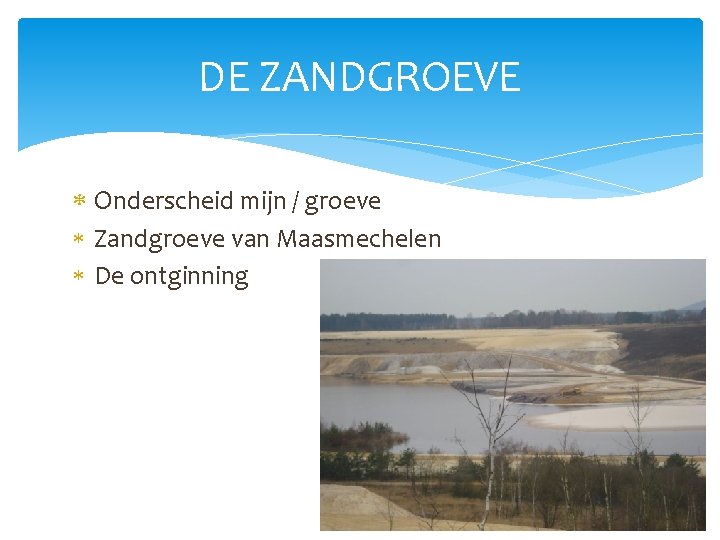 DE ZANDGROEVE Onderscheid mijn / groeve Zandgroeve van Maasmechelen De ontginning 