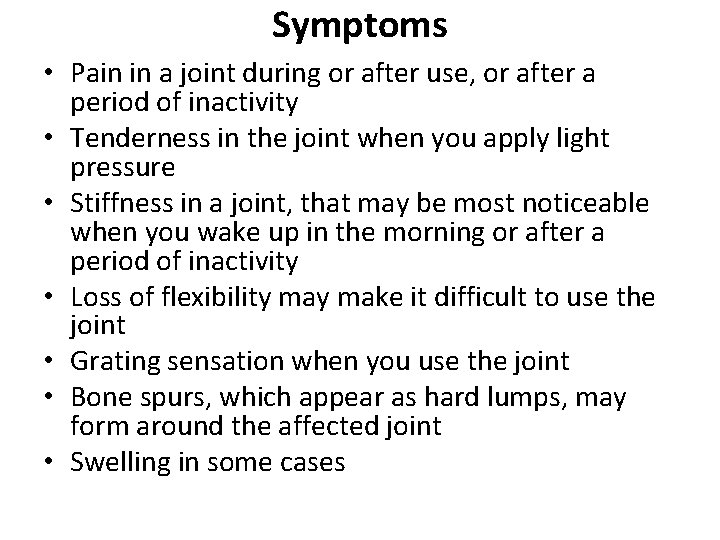 Symptoms • Pain in a joint during or after use, or after a period