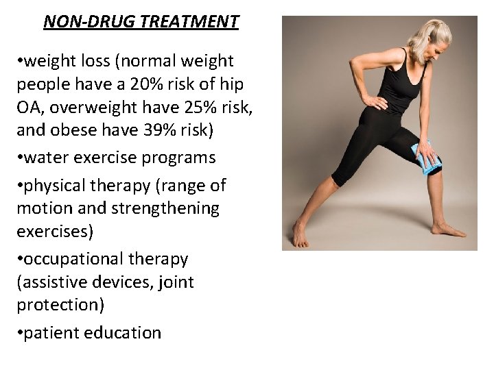 NON-DRUG TREATMENT • weight loss (normal weight people have a 20% risk of hip