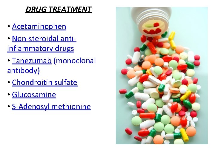 DRUG TREATMENT • Acetaminophen • Non-steroidal antiinflammatory drugs • Tanezumab (monoclonal antibody) • Chondroitin